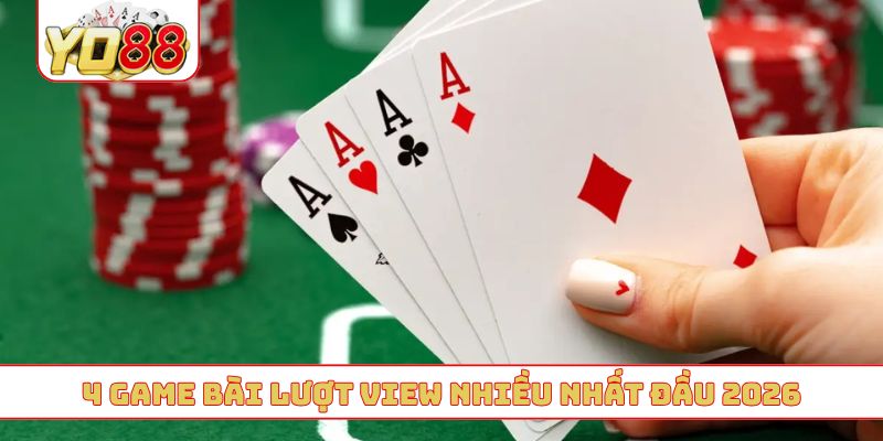 4 game bài lượt view nhiều nhất đầu 2026