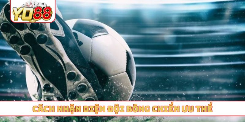 Cách nhận diện đội bóng chiến ưu thế