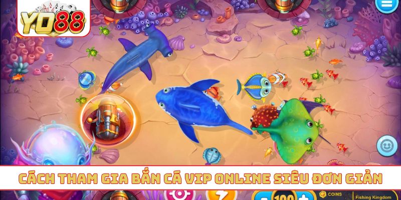 Cách tham gia bắn cá VIP online siêu đơn giản