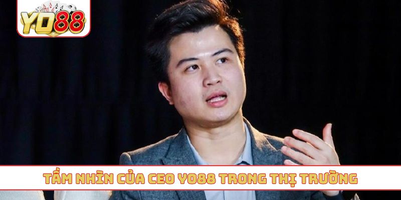 Tầm nhìn của CEO YO88 trong thị trường