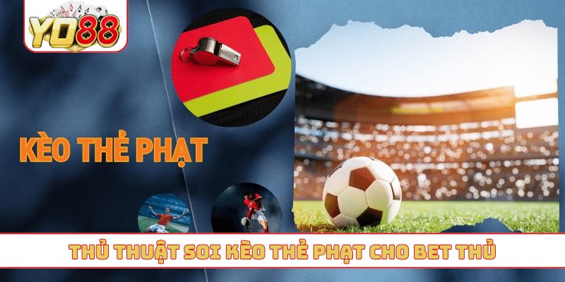Thủ thuật soi kèo thẻ phạt cho bet thủ