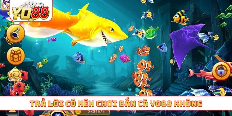 Trả lời có nên chơi bắn cá YO88 không